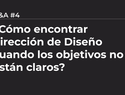 Q&A #4 – ¿Como encontrar dirección de diseño cuando los objetivos no son claros?